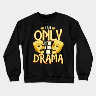 I Am Only Here For The Drama Funny Theater Class Crewneck Sweatshirt